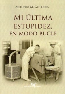 Ebook mobi descargar MI ULTIMA ESTUPIDEZ, EN MODO BUCLE de ANTONIO MIGUEL GOTERRIS TOMAS