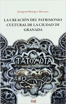 Portada de LA CREACION DEL PATRIMONIO CULTURAL DE LA CIUDAD DE GRANADA