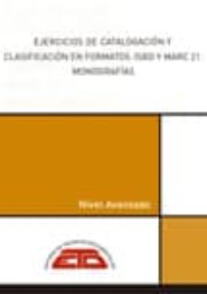 Portada de EJERCICIOS DE CATALOGACION Y CLASIFICACION EN FORMATOS ISBD Y MAR C 21: MONOGRAFIAS: NIVEL AVANZADO