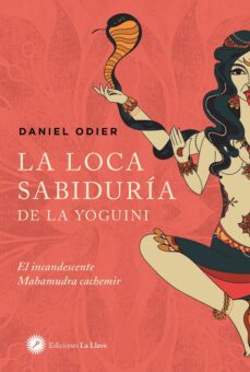 la loca sabiduria de la yoguini: el incandescente mahamudra cachemir-daniel odier-9788416145720
