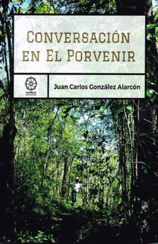 Descarga gratuita de libros de itouch. CONVERSACIÓN EN EL PORVENIR en español de JUAN CARLOS GONZALEZ ALARCON 