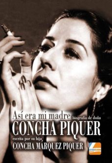 Descargar CONCHA PIQUER: ASI ERA MI MADRE, BIOGRAFIA ESCRITA POR SU HIJA CONCHA MARQUEZ PIQUER gratis pdf - leer online