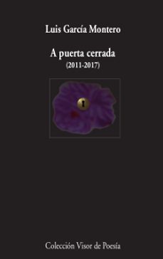Descargar libros gratis A PUERTA CERRADA (2011-2017) de LUIS GARCIA MONTERO 9788498953220 (Spanish Edition)