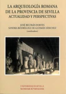 Portada de LA ARQUEOLOGIA ROMANA DE LA PROVINCIA DE SEVILLA ACTUALIDAD Y PER SPECTIVAS