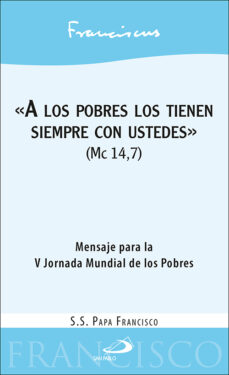 Portada de A LOS POBRES LOS TIENEN SIEMPRE CON USTEDES (MC 14,7). MENSAJE PARA LA V JORNADA MUNDIAL DE LOS POBRES