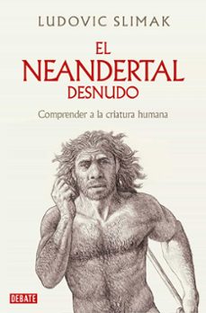 Descarga de archivos  de libros gratuitos. EL NEANDERTAL DESNUDO (Spanish Edition) de LUDOVIC SLIMAK 9788419642530 