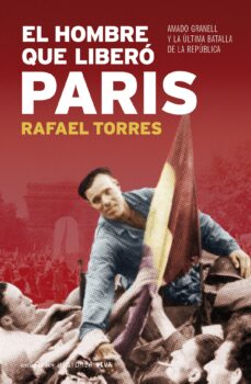 9788484606130 - El hombre que liberó París. Amado Granell y la última batalla de la República (Rafael torres) - (Audiolibro Voz Humana)