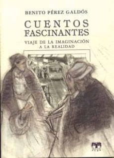 CUENTOS FASCINANTES: VIAJE DE LA IMAGINACION A LA REALIDAD | BENITO PEREZ  GALDOS | Casa del Libro