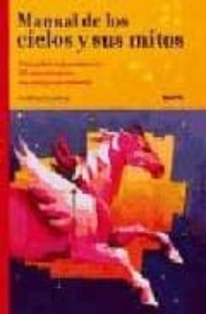 Portada de MANUAL DE CIELOS Y SUS MITOS: GUIA PRACTICA PARA OBSERVAR 88 CONS TELACIONES, SUS MITOS Y SUS SIMBOLOS