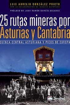 Portada de 25 RUTAS MINERAS POR ASTURIAS Y CANTABRIA: CUENCA CENTRAL ASTURIA NA Y PICOS DE EUROPA