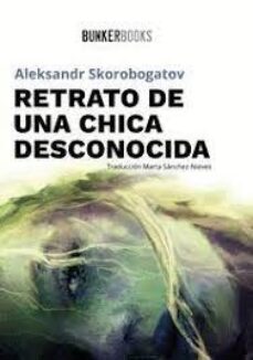 Pdf libros descargables RETRATO DE UNA CHICA DESCONOCIDA 9788412355840 de ALEKSANDR SKOROBOGATOV in Spanish 