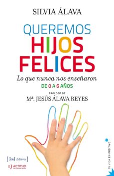 Descargar QUEREMOS HIJOS FELICES: LO QUE NUNCA NOS ENSEÑARON DE 0 A 6 AÑOS gratis pdf - leer online