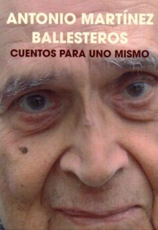 Descarga gratuita de libro real CUENTOS PARA UNO MISMO (Spanish Edition) de ANTONIO MARTINEZ BALLESTEROS PDF FB2