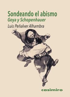 Descargas gratuitas de libros de texto de audio SONDEANDO EL ABISMO: GOYA Y SCHOPENHAUER  (Spanish Edition) 9788419524140 de LUIS PEÑALVER ALHAMBRA