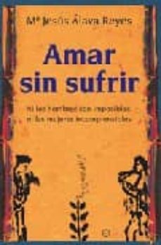 Descargar AMAR SIN SUFRIR: NI LOS HOMBRES SON IMPOSIBLES, NI LAS MUJERES IN COMPRENSIBLES gratis pdf - leer online