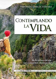 Portada de CONTEMPLANDO LA VIDA. CICLO B. REFLEXIONES DESDE LOS EVANGELIOS D OMINICALES