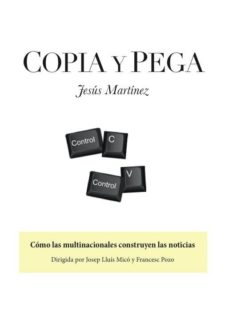 Portada de COPIA Y PEGA: COMO LAS MULTINACIONALES CONSTRUYEN LAS NOTICIAS