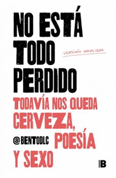 Portada de NO ESTA TODO PERDIDO: TODAVIA NOS QUEDA CERVEZA, POESIA Y SEXO