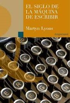 Los mejores libros gratis para descargar en kindle EL SIGLO DE LA MÁQUINA DE ESCRIBIR (Spanish Edition) de MARTIN LYONS