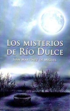 Descarga gratuita de audiolibros mp3 LOS MISTERIOS DE RIO DULCE de IVAN MARTINEZ DE MIGUEL (Spanish Edition) 9788415537960