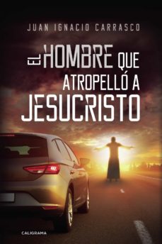 Descargar libros electrónicos para móviles (I.B.D.) EL HOMBRE QUE ATROPELLO A JESUCRISTO FB2 iBook CHM 9788417915360 (Spanish Edition) de JUAN IGNACIO CARRASCO