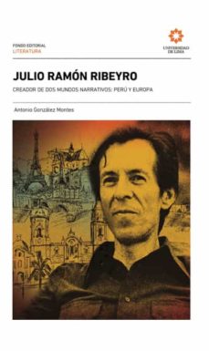 JULIO RAMÓN RIBEYRO, CREADOR DOS NARRATIVOS: PERÚ Y EUROPA de ANTONIO GONZALEZ Casa del Libro