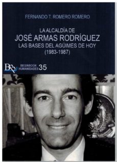 Portada de LA ALCALDIA DE JOSE ARMAS RODRIGUEZ. LAS BASES DEL AGUIMES DE HOY (1983-1987)