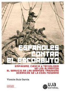 Portada de ESPAÑOLES CONTRA EL ESCORBUTO: EMPIRISMO, CIENCIA Y TECNOLOGIA DE LOS ALIMENTOS AL SERVICIO DE LAS GRANDES TRAVESIAS OCEANICAS DE LA EDAD MODERNA