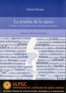 Portada de LA PRUEBA DE LO AJENO: CULTURA Y TRADUCCION EN LA ALEMANIA ROMANT ICA