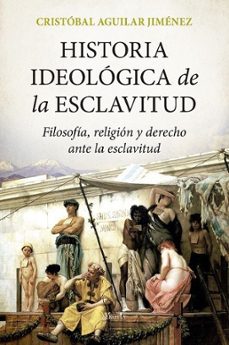 Libros gratis en línea que puedes descargar HISTORIA IDEOLÓGICA DE LA ESCLAVITUD de CRISTOBAL AGUILAR JIMENEZ (Spanish Edition)