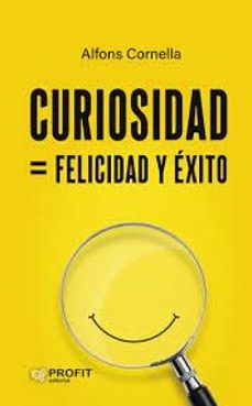 Descargar gratis google books mac CURIOSIDAD = FELICIDAD Y ÉXITO de ALFONS CORNELLA MOBI CHM en español 9788419841070