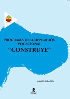 PROGRAMA DE ORIENTACION VOCACIONAL CONSTRUYE | OJEA RUA MANUEL | Casa del  Libro