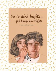 Descargar Ebook gratis TE LO DIRE BAJITO... QUE BUENO QUE VINISTE 9788494673870 MOBI de LAE SANCHEZ in Spanish