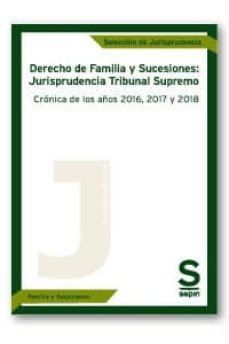 Portada de DERECHO DE FAMILIA Y SUCESIONES: JURISPRUDENCIA DEL TRIBUNAL SUPREMO. CRONICA DE LOS AÑOS 2016, 2017 Y 2018