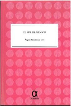 Descargar kindle books a ipad a través de usb EL SUR DE MÉXICO 9788416373680 de ANGELA SANCHEZ DE VERA (Literatura española) iBook DJVU