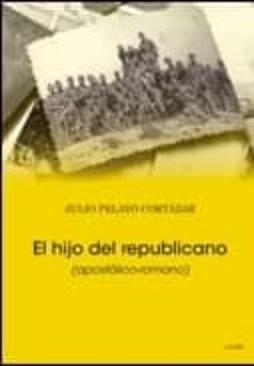 Libros gratis para descargar en lnea para leer EL HIJO DEL REPUBLICANO de JULIO PELAYO CORTAZAR in Spanish FB2 9788481988680