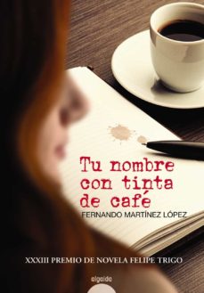 Pdf descargar ebook descargar gratis TU NOMBRE CON TINTA DE CAFE (XXXIII PREMIO DE NOVELA FELIPE TRIGO ) 9788490671580 (Spanish Edition)