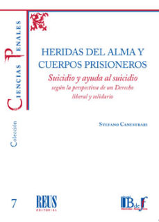 Portada de HERIDAS DEL ALMA Y CUERPOS PRISIONEROS.SUICIDIO Y AYUDA AL SUICIDIO SEGUN LA PERSPECTIVA DE UN DERECHO LIBERAL Y SOLIDARIO