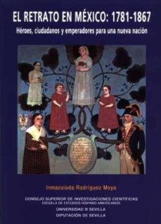 Portada de EL RETRATO EN MXICO: 1781-1867. HROES, CIUDADANOS Y EMPERADORES PARA UNA NUEVA NACIN