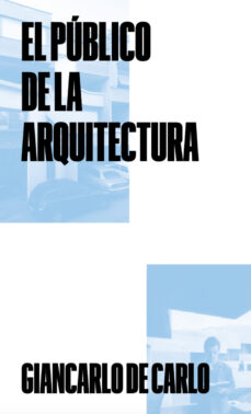 Descargas gratis en pdf de libros. EL PUBLICO DE LA ARQUITECTURA de GIANCARLO DE CARLO 9788412497090 (Literatura española)