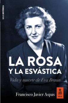 Descargar libro Kindle ipad LA ROSA Y LA ESVÁSTICA: VIDA Y MUERTE DE EVA BRAUN 9788417248390 de FRANCISCO JAVIER ASPAS TRAVER in Spanish iBook RTF CHM