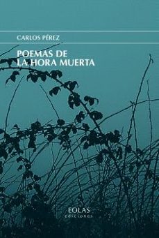Descargas gratuitas de libros de texto e POEMAS DE LA HORA MUERTA PDF ePub (Literatura española) de CARLOS PEREZ 9788419453990