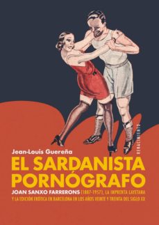 Portada de EL SARDANISTA PORNOGRAFO: JOAN SANXO FARRERONS (1887-1957), LA IMPRENTA LAYETANA Y LA EDICION EROTICA EN BARCELONA EN LOS AÑOS  VEINTE Y TREINTA DEL SIGLO XX