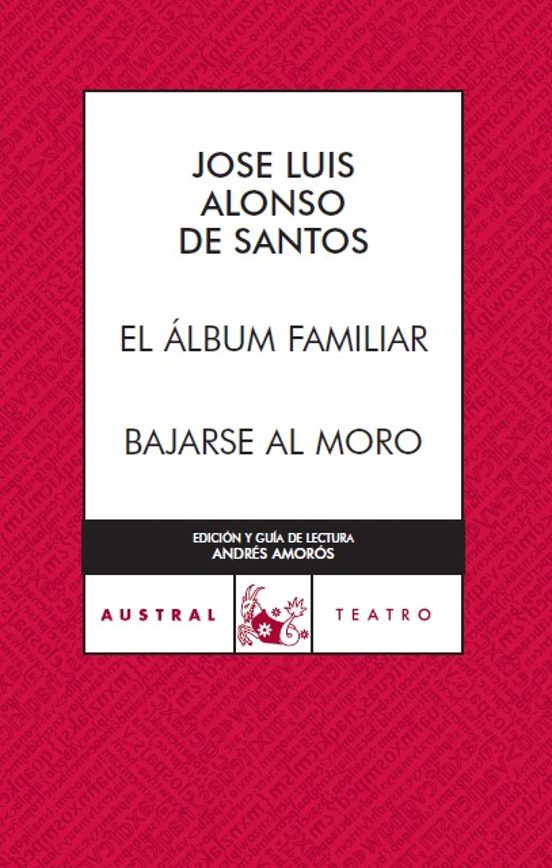 EL ALBUM FAMILIAR; BAJARSE AL MORO JOSE LUIS ALONSO DE SANTOS Casa EL ALBUM FAMILIAR; BAJARSE AL MORO JOSE LUIS ALONSO DE SANTOS Casa