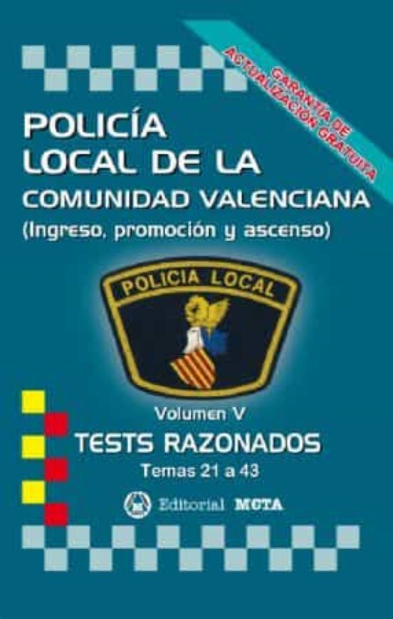 POLICIA LOCAL DE LA COMUNIDAD VALENCIANA VOLUMEN V: TESTS RAZONADOS (TEMAS 21 A 43)