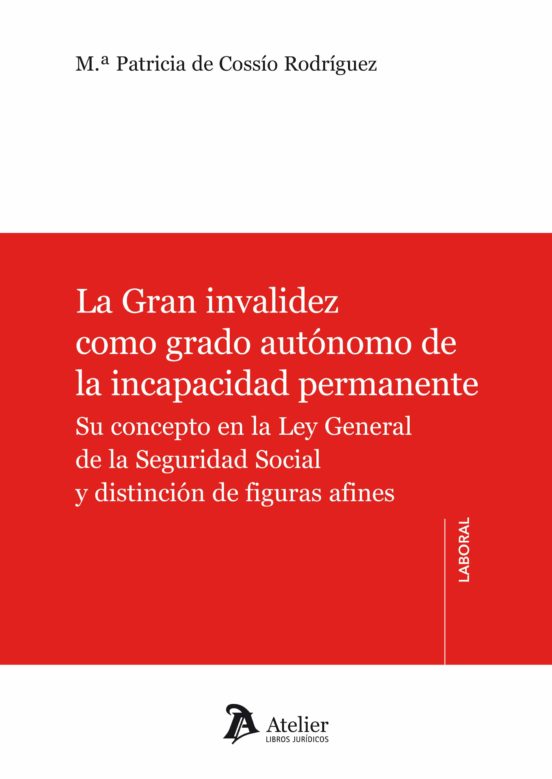 GRAN INVALIDEZ COMO GRADO AUTÓNOMO DE LA INCAPACIDAD PERMANENTE. SU CONCEPTO EN LA LEY GENERAL GRAN INVALIDEZ COMO GRADO AUTÓNOMO DE LA INCAPACIDAD PERMANENTE. SU CONCEPTO EN LA LEY GENERAL